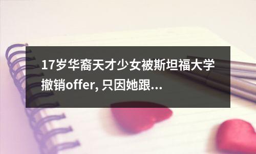 17岁华裔天才少女被斯坦福大学撤销offer, 只因她跟父亲闹脾气