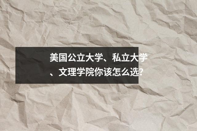 美国公立大学、私立大学、文理学院你该怎么选？