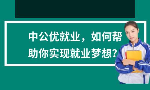 中公优就业,如何帮助你实现就业梦想?