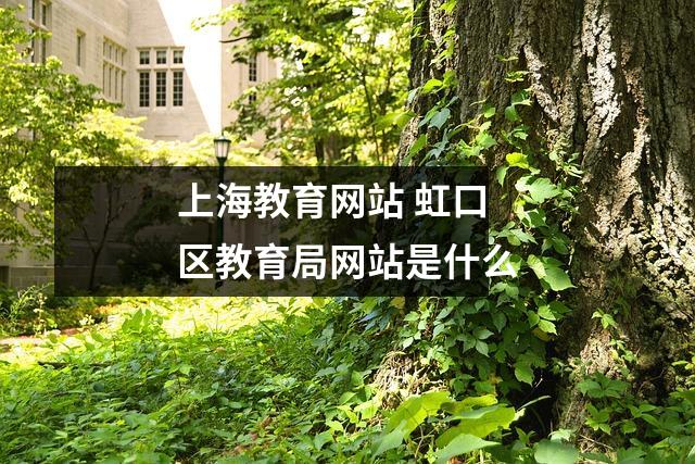 上海教育网站 虹口区教育局网站是什么