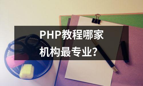 PHP教程哪家机构最专业?