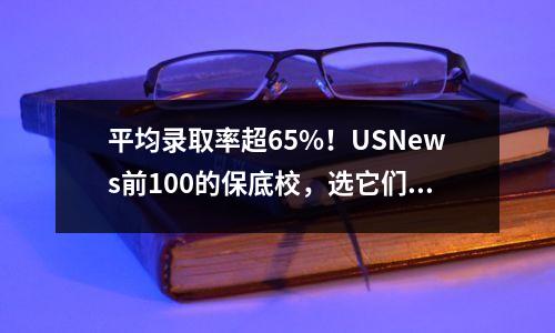 平均录取率超65%!USNews前100的保底校,选它们就对了!