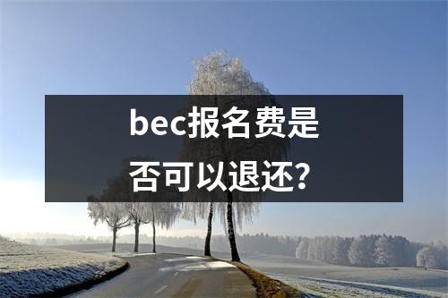 bec报名费是否可以退还?