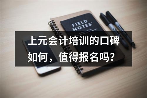上元会计培训的口碑如何,值得报名吗?