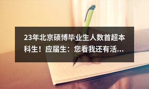 23年北京硕博毕业生人数首超本科生!应届生:您看我还有活路吗?