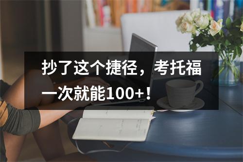 抄了这个捷径,考托福一次就能100+!