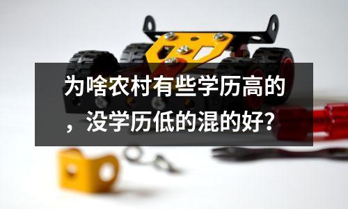为啥农村有些学历高的,没学历低的混的好?