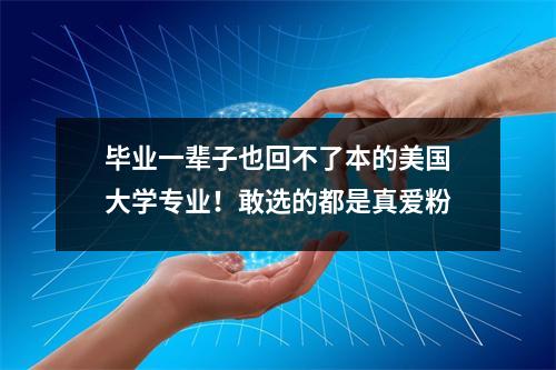 毕业一辈子也回不了本的美国大学专业!敢选的都是真爱粉