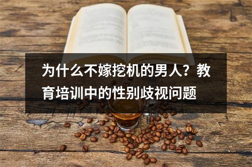 为什么不嫁挖机的男人?教育培训中的性别歧视问题