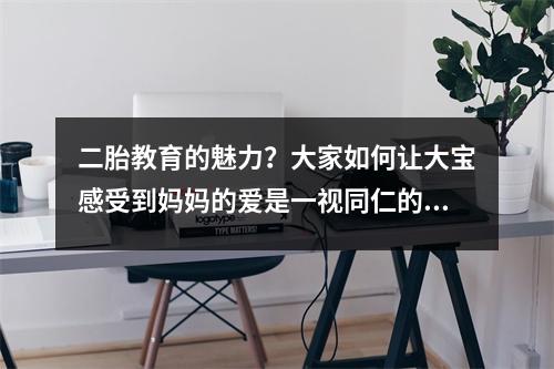 二胎教育的魅力?大家如何让大宝感受到妈妈的爱是一视同仁的呢