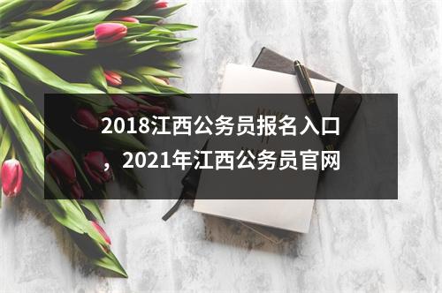 2018江西公务员报名入口,2021年江西公务员官网