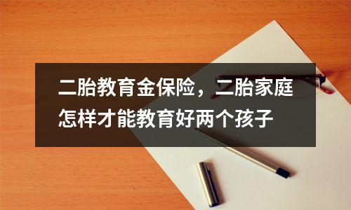 二胎教育金保险,二胎家庭怎样才能教育好两个孩子