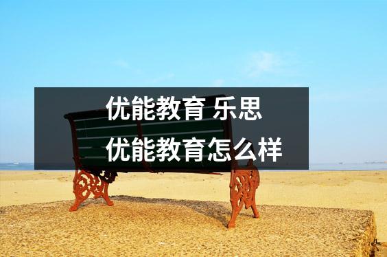 优能教育 乐思优能教育怎么样
