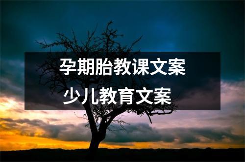 孕期胎教课文案 少儿教育文案