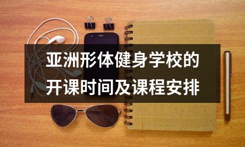 亚洲形体健身学校的开课时间及课程安排