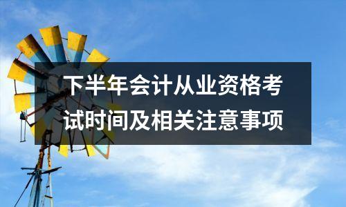 下半年会计从业资格考试时间及相关注意事项