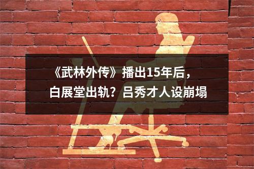 《武林外传》播出15年后,白展堂出轨?吕秀才人设崩塌