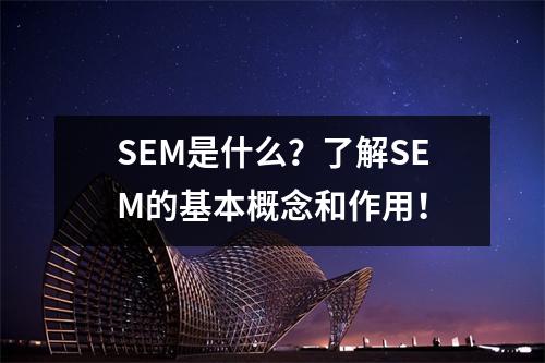 SEM是什么?了解SEM的基本概念和作用!