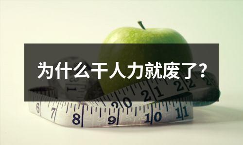 为什么干人力就废了？