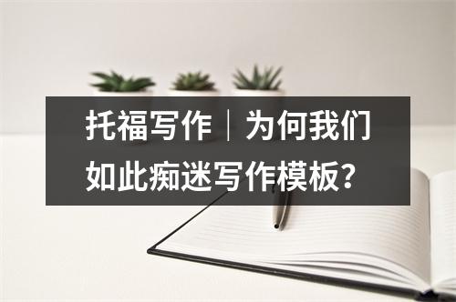 托福写作|为何我们如此痴迷写作模板?