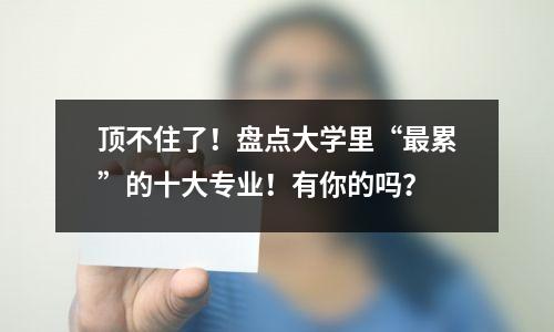 顶不住了！盘点大学里“最累”的十大专业！有你的吗？