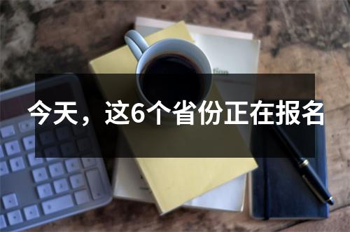 今天,这6个省份正在报名