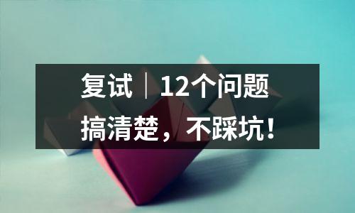 复试｜12个问题搞清楚，不踩坑！