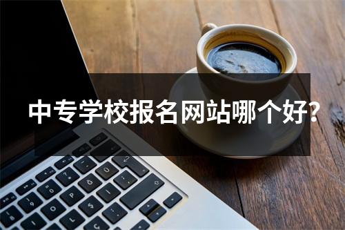 中专学校报名网站哪个好?