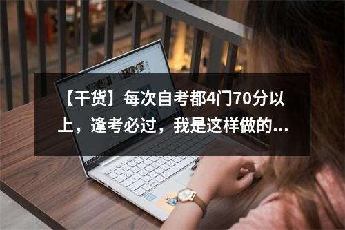 【干货】每次自考都4门70分以上,逢考必过,我是这样做的!