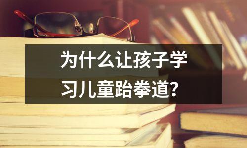 为什么让孩子学习儿童跆拳道？