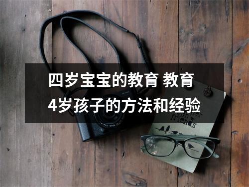 四岁宝宝的教育 教育4岁孩子的方法和经验