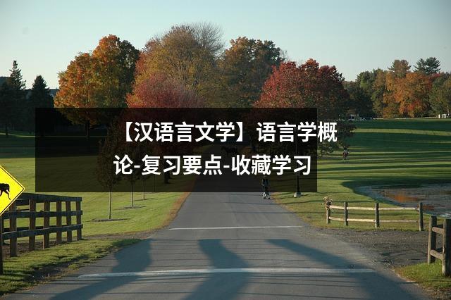 【汉语言文学】语言学概论-复习要点-收藏学习