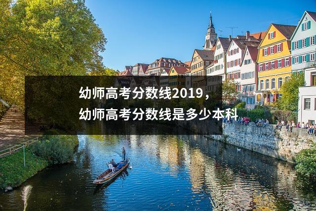 幼师高考分数线2019，幼师高考分数线是多少本科