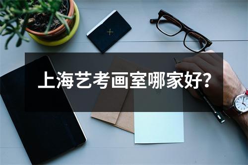上海艺考画室哪家好?