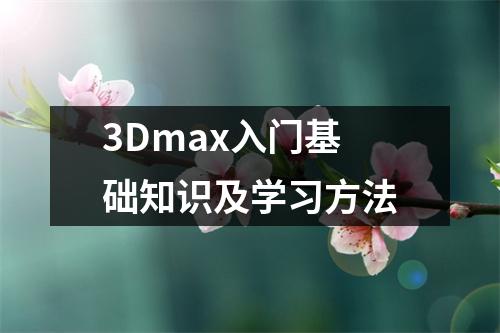 3Dmax入门基础知识及学习方法