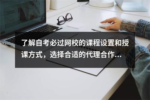 了解自考必过网校的课程设置和授课方式，选择合适的代理合作模式