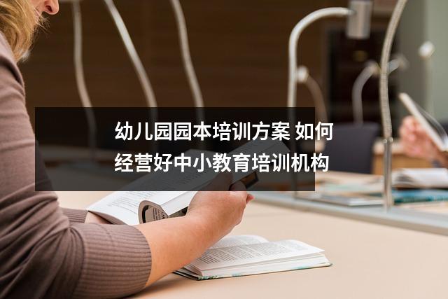 幼儿园园本培训方案 如何经营好中小教育培训机构