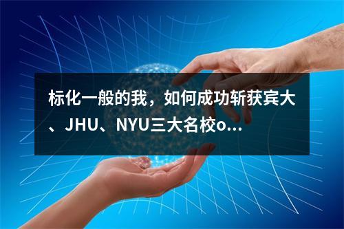 标化一般的我,如何成功斩获宾大、JHU、NYU三大名校offer?