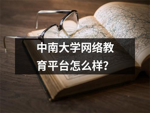中南大学网络教育平台怎么样?