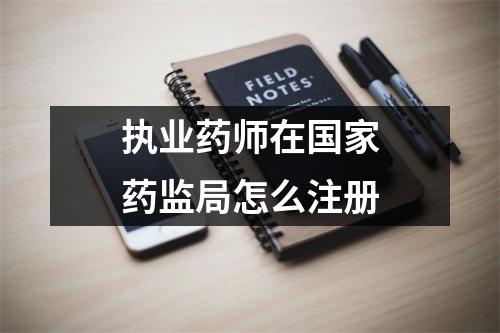 执业药师在国家药监局怎么注册