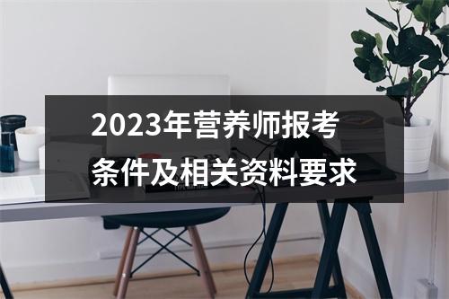 2023年营养师报考条件及相关资料要求
