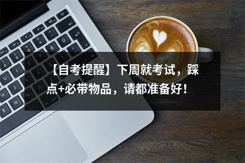【自考提醒】下周就考试,踩点+必带物品,请都准备好!