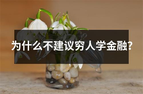 为什么不建议穷人学金融？