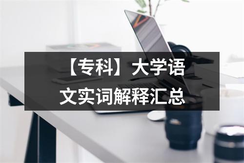 【专科】大学语文实词解释汇总