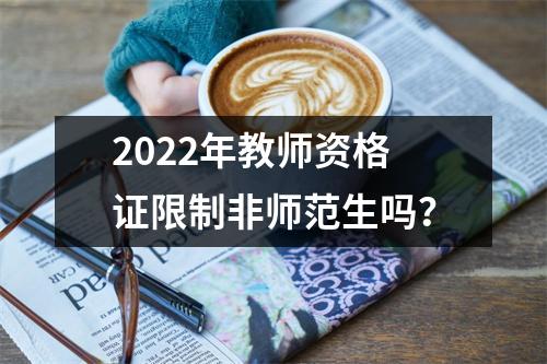 2022年教师资格证限制非师范生吗?