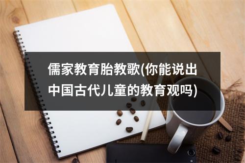 儒家教育胎教歌(你能说出中国古代儿童的教育观吗)