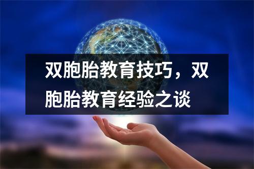 双胞胎教育技巧,双胞胎教育经验之谈