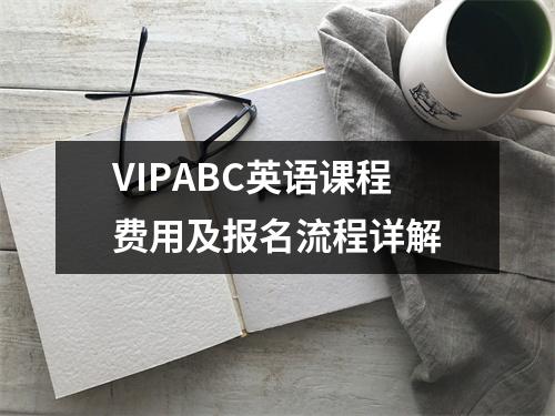 VIPABC英语课程费用及报名流程详解