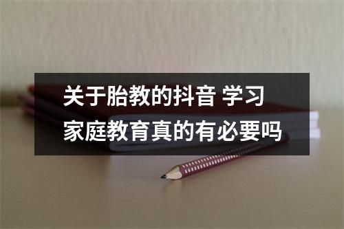 关于胎教的抖音 学习家庭教育真的有必要吗
