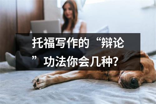 托福写作的“辩论”功法你会几种？